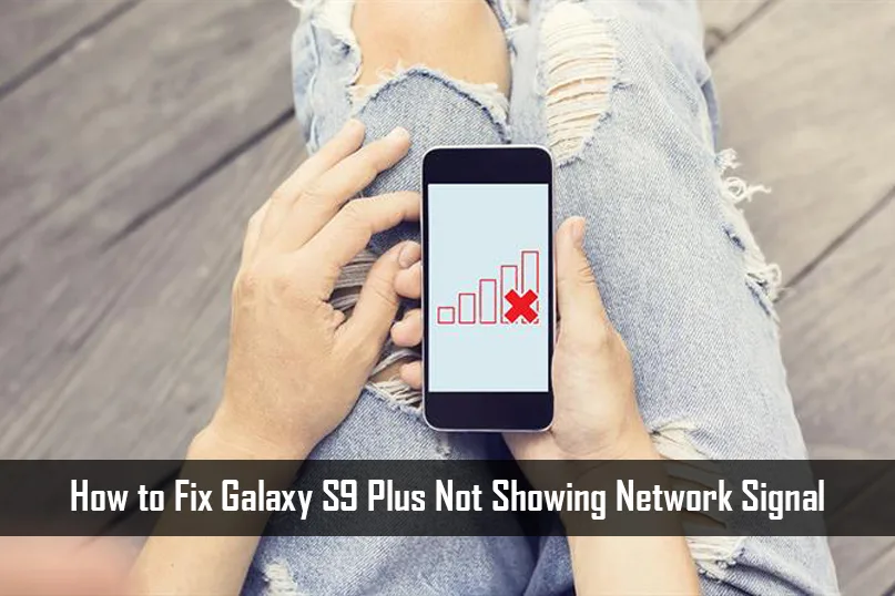 How to Fix Samsung Galaxy S9 Plus No Network Connection: A Complete Troubleshooting Guide