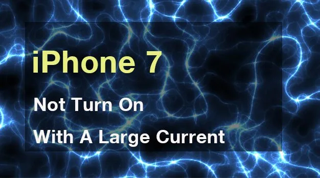 iPhone 7 Not Turn On with A Large Current