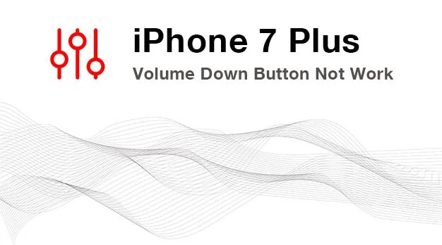 iPhone 7 Plus Volume Down Button Not Working