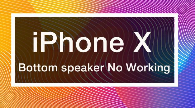 iPhone X Bottom speaker No Working